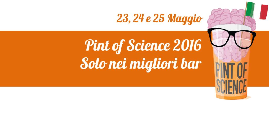 Pint of Science Italia 2016 : la scienza ti accompagna in birreria