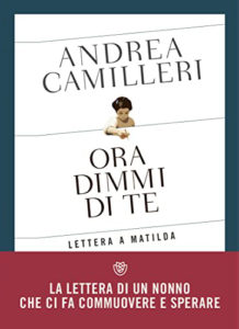 Ora dimmi di te – Andrea Camilleri scrive a sua nipote Matilda (e a tutti noi)